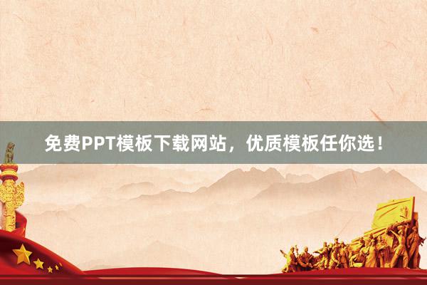 免费PPT模板下载网站，优质模板任你选！